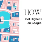 How to Get Higher Ranking on Google Maps