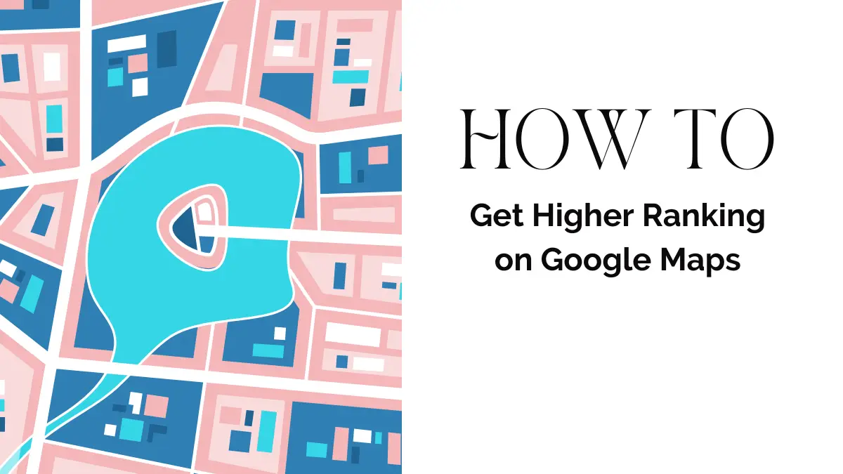How to Get Higher Ranking on Google Maps